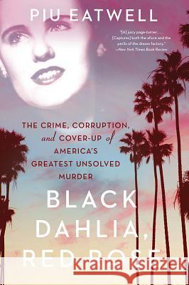 Black Dahlia, Red Rose: The Crime, Corruption, and Cover-Up of America's Greatest Unsolved Murder Piu Eatwell 9781631494932 Liveright Publishing Corporation - książka