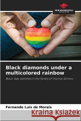 Black diamonds under a multicolored rainbow Fernando Luis de Morais   9786206058533 Our Knowledge Publishing - książka