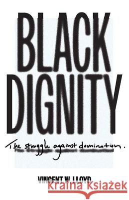 Black Dignity: The Struggle Against Domination Lloyd, Vincent W. 9780300253672 Yale University Press - książka