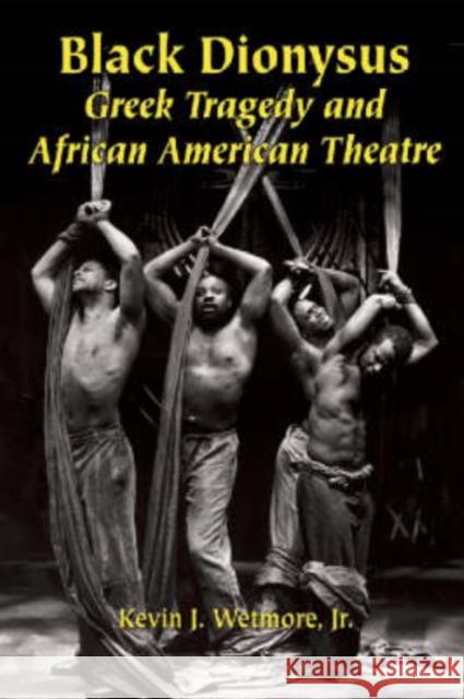 Black Dionysus: Greek Tragedy and African American Theatre Wetmore, Kevin J. 9780786415458 McFarland & Company - książka