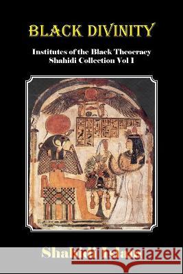 Black Divinity: Institutes of the Black Theocracy Shahidi Collection Vol 1 Shahidi Islam 9781646696550 Global Summit House - książka