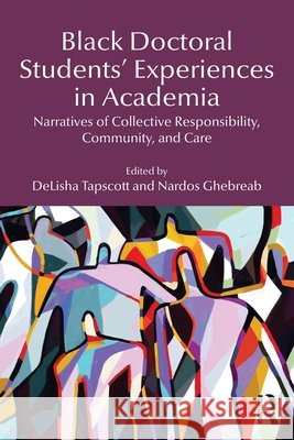 Black Doctoral Students’ Experiences in Academia: Narratives of Collective Responsibility, Community, and Care  9781041143352 Routledge - książka
