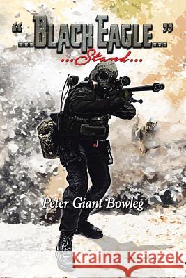 Black Eagle: Stand Peter Giant Bowleg 9781984564054 Xlibris Us - książka