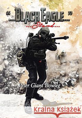 Black Eagle: Stand Peter Giant Bowleg 9781984564061 Xlibris Us - książka