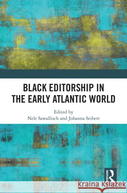 Black Editorship in the Early Atlantic World Nele Sawallisch Johanna Seibert 9781032999388 Routledge - książka