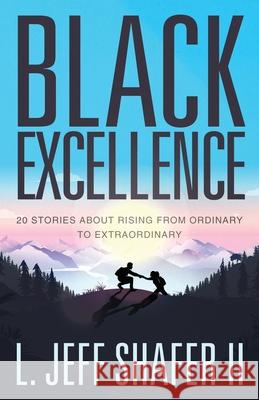 Black Excellence: 20 Stories about Rising from Ordinary to Extraordinary Jeff Shafer 9781636768830 New Degree Press - książka