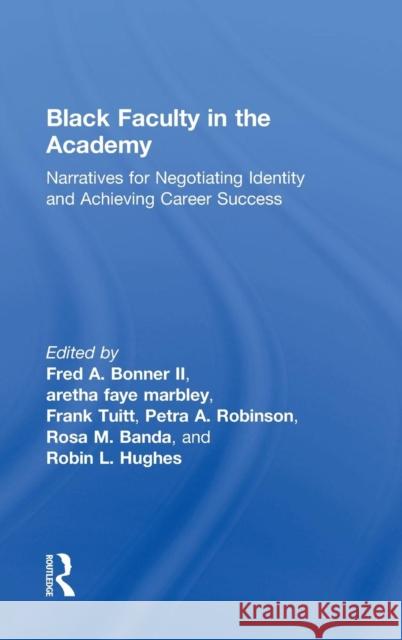 Black Faculty in the Academy: Narratives for Negotiating Identity and Achieving Career Success Fred A. Bonne Aretha Faye Marbley Robin L. Hughes 9780415727549 Routledge - książka