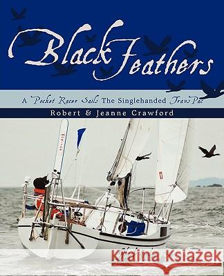 Black Feathers: - A Pocket Racer Sails The Singlehanded TransPac Robert &. Jeanne Crawford 9781440191961 iUniverse - książka