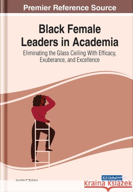 Black Female Leaders in Academia: Eliminating the Glass Ceiling With Efficacy, Exuberance, and Excellence Butcher, Jennifer T. 9781799897743 IGI Global - książka