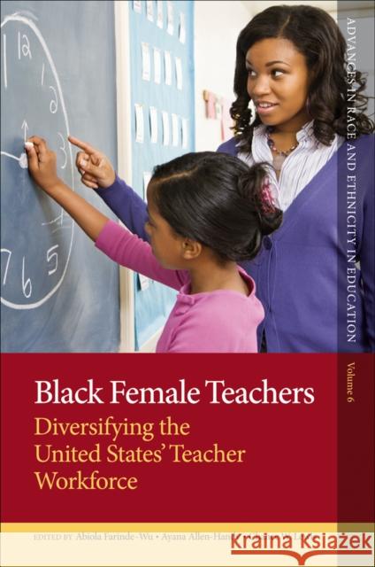 Black Female Teachers: Diversifying the United States' Teacher Workforce Abiola Farinde-Wu (University of Pittsburgh, USA), Ayana Allen-Handy (Drexel University, USA), Chance W. Lewis (Universi 9781787144620 Emerald Publishing Limited - książka