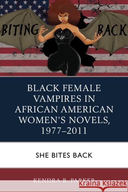 Black Female Vampires in African American Women's Novels, 1977-2011: She Bites Back Kendra R. Parker 9781498553179 Lexington Books - książka