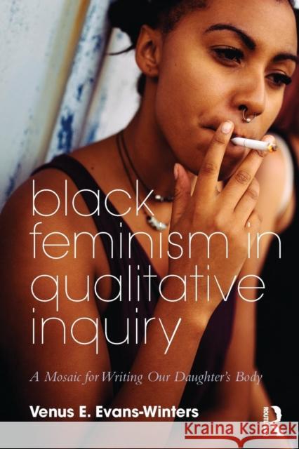 Black Feminism in Qualitative Inquiry: A Mosaic for Writing Our Daughter's Body Venus E. Evans-Winters 9781138486225 Routledge - książka