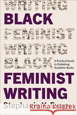 Black Feminist Writing: A Practical Guide to Publishing Academic Books Stephanie Y. Evans 9781438499277 State University of New York Press - książka