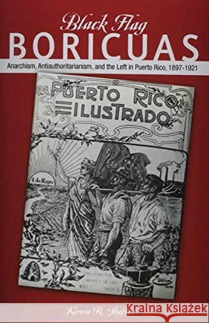 Black Flag Boricuas: Anarchism, Antiauthoritarianism, and Th Eleft in Puerto Rico, 1897-1921 Shaffer, Kirwin R. 9780252085574 University of Illinois Press - książka