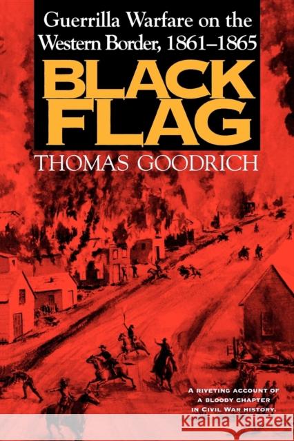 Black Flag: Guerrilla Warfare on the Western Border, 1861-1865 Goodrich, Thomas 9780253213037 Indiana University Press - książka