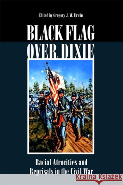 Black Flag Over Dixie: Racial Atrocities and Reprisals in the Civil War Gregory J. W. Urwin 9780809326785 Southern Illinois University Press - książka