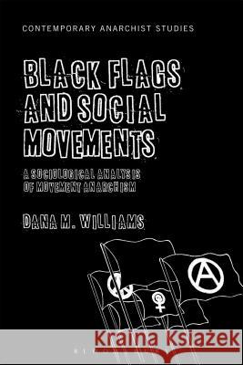 Black Flags and Social Movements: A Sociological Analysis of Movement Anarchism Dana M. Williams Laurence Davis Nathan Jun 9781628926262 Bloomsbury Academic - książka