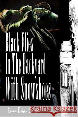 Black Flies In The Backyard With Snowshoes Carroll, Kevin Brian 9781453873991 Createspace - książka