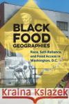 Black Food Geographies: Race, Self-Reliance, and Food Access in Washington, D.C. Ashante M. Reese 9781469651507 University of North Carolina Press