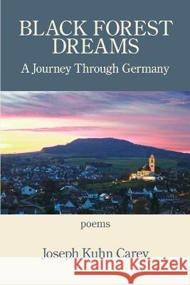 Black Forest Dreams: A Journey through Germany Joseph Kuhn Carey 9781952326752 Kelsay Books - książka