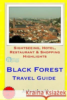 Black Forest Travel Guide: Sightseeing, Hotel, Restaurant & Shopping Highlights Joshua Arnold 9781505683998 Createspace - książka