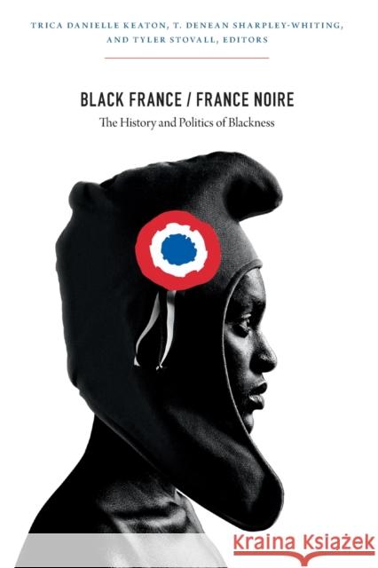 Black France/France Noire: The History and Politics of Blackness Keaton, Trica Danielle 9780822352624 Duke University Press - książka