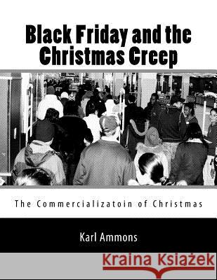 Black Friday and the Christmas Creep: The Commercialization of Christmas Karl Ammons 9781519170569 Createspace - książka