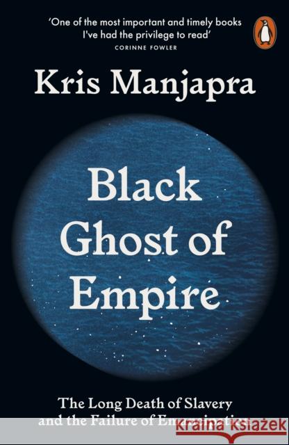 Black Ghost of Empire: The Long Death of Slavery and the Failure of Emancipation Kris Manjapra 9780141990491 Penguin Books Ltd - książka