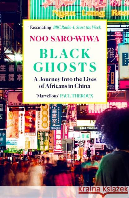 Black Ghosts: A Journey Into the Lives of Africans in China Noo Saro-Wiwa 9781838856977 Canongate Books - książka