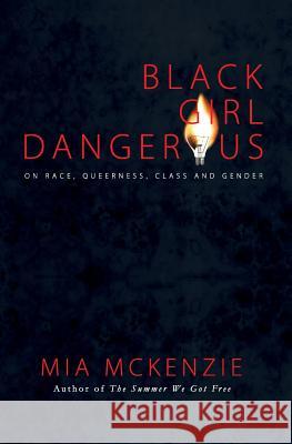 Black Girl Dangerous on Race, Queerness, Class and Gender Mia McKenzie 9780988628632 Black Girl Dangerous Press - książka