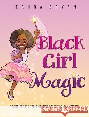 Black Girl Magic: A Book About Loving Yourself Just the Way You Are Zahra Bryan, Jose Nieto 9781736144510 Arhaz Nyleak Books - książka