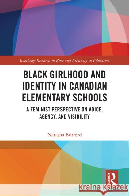 Black Girlhood and Identity in Canadian Elementary Schools: A Feminist Perspective on Voice, Agency, and Visibility Natsha Burford 9781032648545 Taylor & Francis Ltd - książka