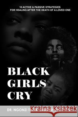 Black Girls Cry: 10 Active and Passive Strategies for Healing After the Death of a Loved One Regina Peters Ngonzi Truth Crushshon 9781792697371 Independently Published - książka