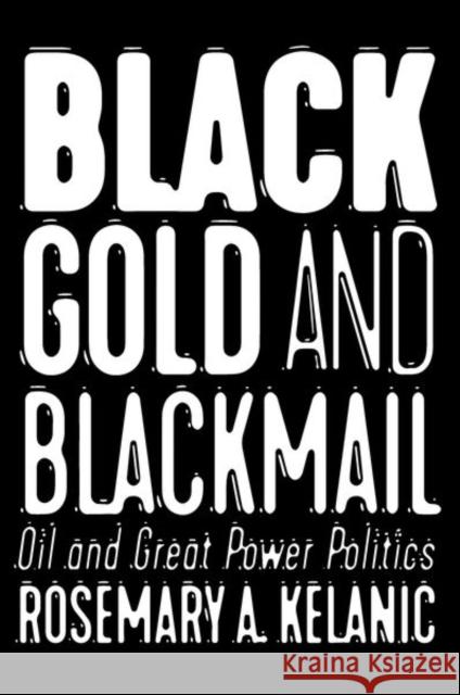 Black Gold and Blackmail: Oil and Great Power Politics - audiobook Kelanic, Rosemary A. 9781501748295 Cornell University Press - książka