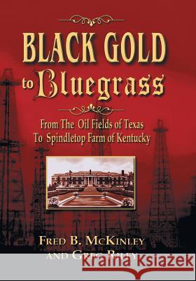Black Gold to Bluegrass: From the Oil Fields of Texas to Spindletop Farm of Kentucky McKinley, Fred B. 9781571688873 Eakin Press - książka