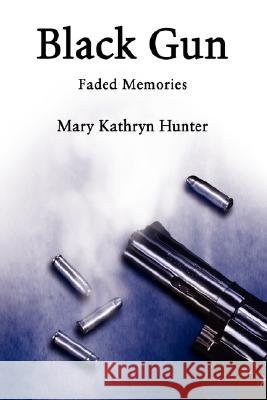 Black Gun: Faded Memories Mary Kathryn Hunter 9780595501519 iUniverse - książka