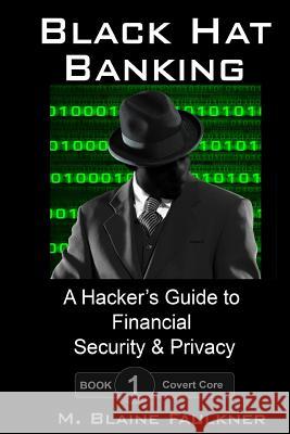 Black Hat Banking: A Hacker's Guide to Financial Security & Privacy M. Blaine Faulkner 9781979800556 Createspace Independent Publishing Platform - książka