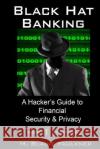 Black Hat Banking: A Hacker's Guide to Financial Security & Privacy M. Blaine Faulkner 9781979800556 Createspace Independent Publishing Platform