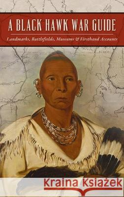 Black Hawk War Guide: Landmarks, Battlefields, Museums and Firsthand Accounts Ben Strand Kealan Hamilton-Youngbird 9781540245939 History PR - książka