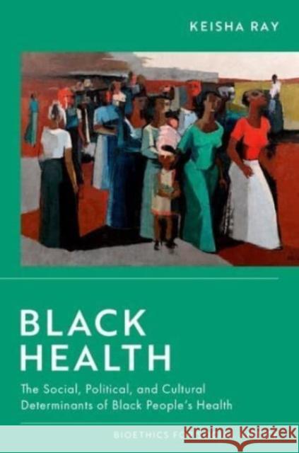 Black Health: The Social, Political, and Cultural Determinants of Black People\'s Health Keisha Ray 9780197620267 Oxford University Press, USA - książka