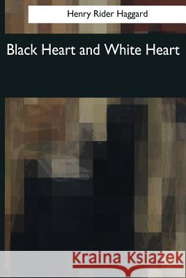 Black Heart and White Heart Henry Rider Haggard 9781544073651 Createspace Independent Publishing Platform - książka