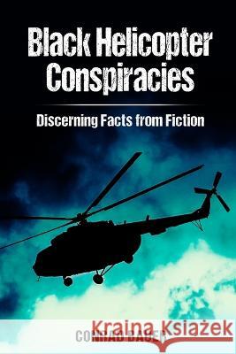 Black Helicopter Conspiracies: Discerning Facts from Fiction Conrad Bauer   9798351651064 Independently Published - książka