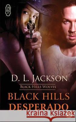 Black Hills Desperado: Black Hills Wolves D. L. Jackson 9781683613442 Decadent Publishing LLC - książka