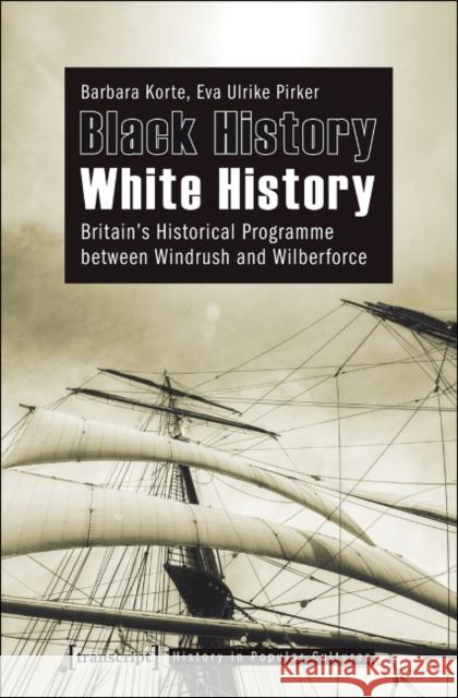 Black History - White History: Britain's Historical Programme Between Windrush and Wilberforce Korte, Barbara; Pirker, Eva Ulrike 9783837619355 transcript - książka