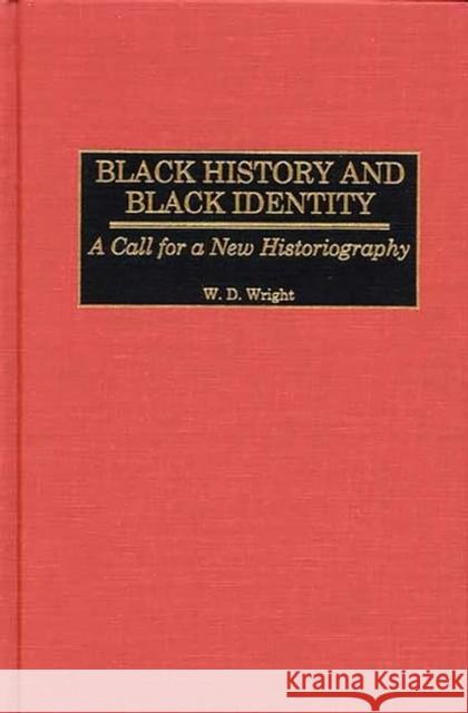 Black History and Black Identity: A Call for a New Historiography Wright, William D. 9780275974428 Praeger Publishers - książka