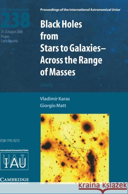 Black Holes (IAU S238): From Stars to Galaxies - Across the Range of Masses Vladimir Karas (Academy of Sciences of the Czech Republic, Prague), Giorgio Matt (Università degli Studi Roma Tre) 9780521863476 Cambridge University Press - książka