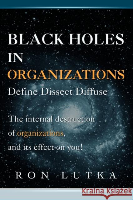 Black Holes in Organizations: Define Dissect Diffuse Lutka, Ron 9780595425365 iUniverse - książka