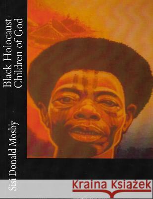 Black Holocausts Children Of God Mosby, Sisi Donald 9781508773146 Createspace Independent Publishing Platform - książka