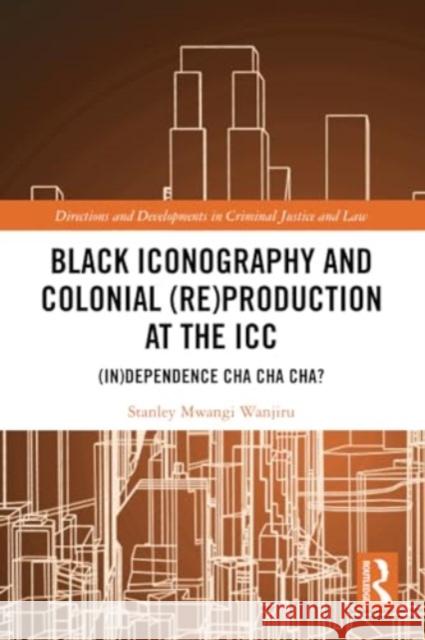 Black Iconography and Colonial (Re)Production at the ICC: (In)Dependence Cha Cha Cha? Stanley Mwang 9781032302560 Routledge - książka