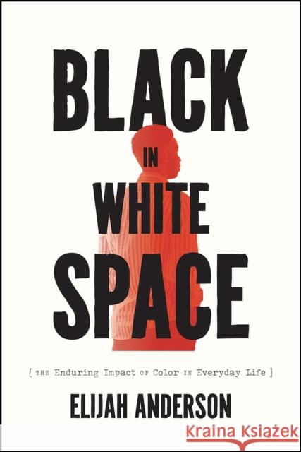 Black in White Space: The Enduring Impact of Color in Everyday Life Anderson, Elijah 9780226826417 The University of Chicago Press - książka